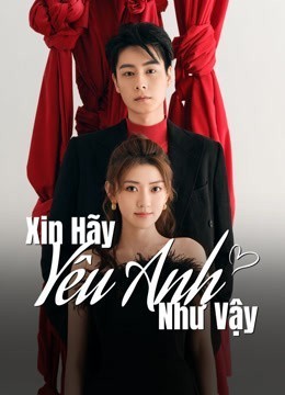 Xem phim Xin Hãy Yêu Anh Như Vậy (Thuyết Minh)