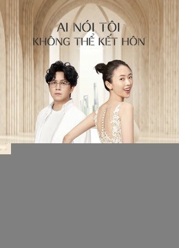 Xem phim Ai Nói Tôi Không Thể Kết Hôn