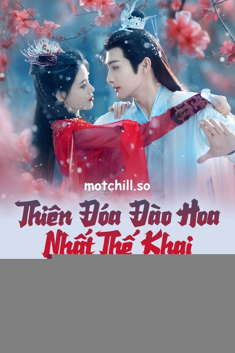 Xem phim Thiên Đóa Đào Hoa Nhất Thế Khai (Thuyết Minh)